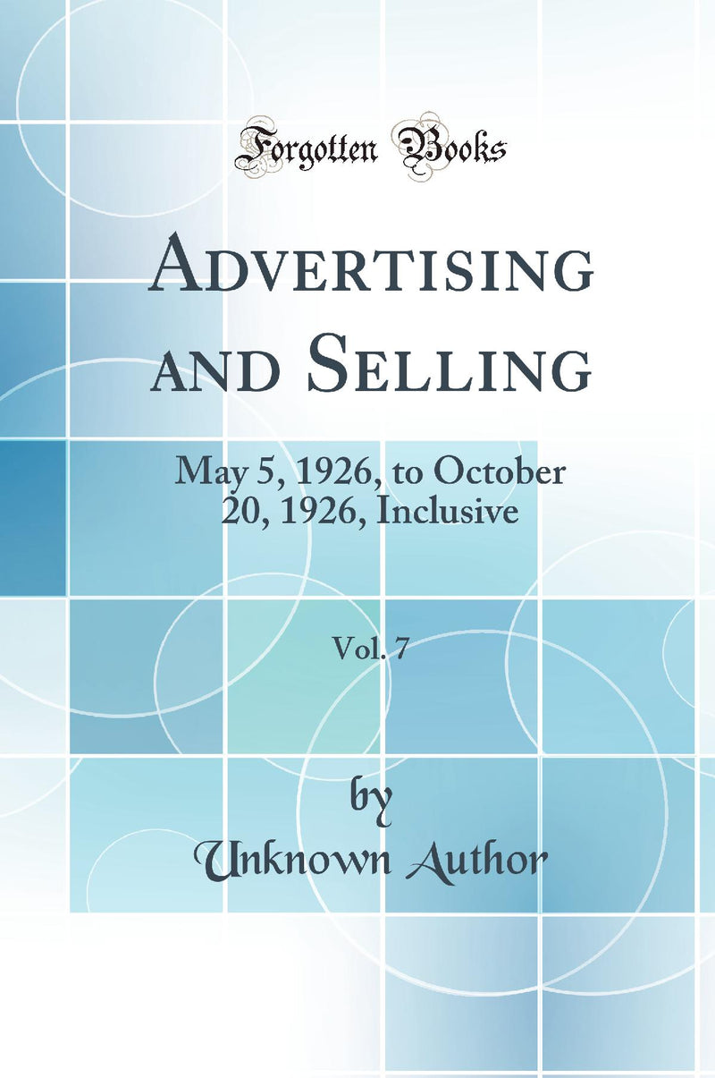 Advertising and Selling, Vol. 7: May 5, 1926, to October 20, 1926, Inclusive (Classic Reprint)
