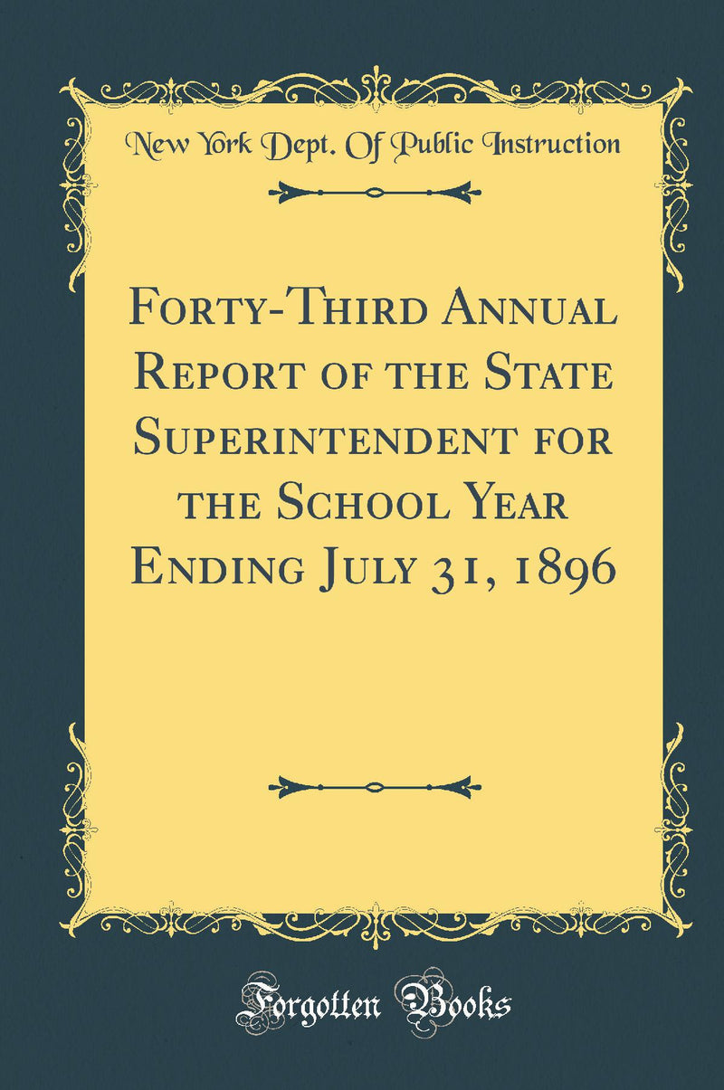 Forty-Third Annual Report of the State Superintendent for the School Year Ending July 31, 1896 (Classic Reprint)
