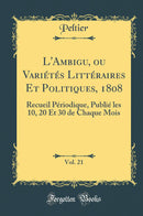 L''Ambigu, ou Variétés Littéraires Et Politiques, 1808, Vol. 21: Recueil Périodique, Publié les 10, 20 Et 30 de Chaque Mois (Classic Reprint)