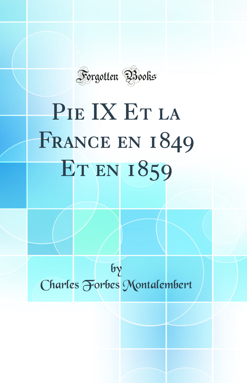 Pie IX Et la France en 1849 Et en 1859 (Classic Reprint)