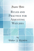 Rules and Practice for Adjusting Watches (Classic Reprint)