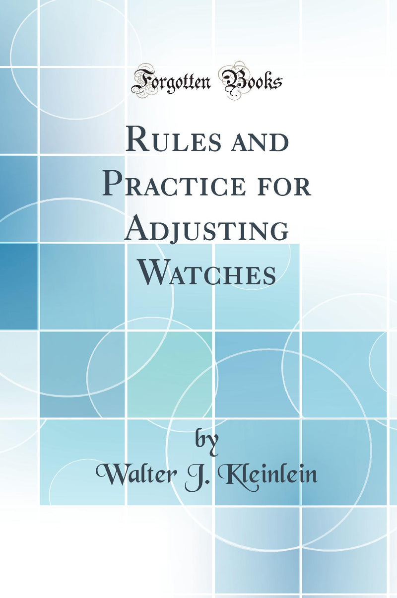 Rules and Practice for Adjusting Watches (Classic Reprint)