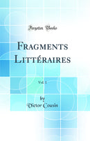 Fragments Littéraires, Vol. 1 (Classic Reprint)