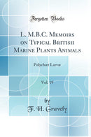 L. M.B.C. Memoirs on Typical British Marine Plants Animals, Vol. 19: Polychæt Larvæ (Classic Reprint)