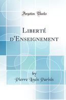 Liberté d''Enseignement (Classic Reprint)