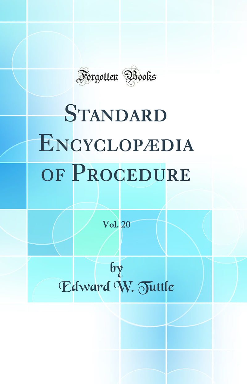 Standard Encyclopædia of Procedure, Vol. 20 (Classic Reprint)