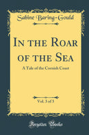 In the Roar of the Sea, Vol. 3 of 3: A Tale of the Cornish Coast (Classic Reprint)