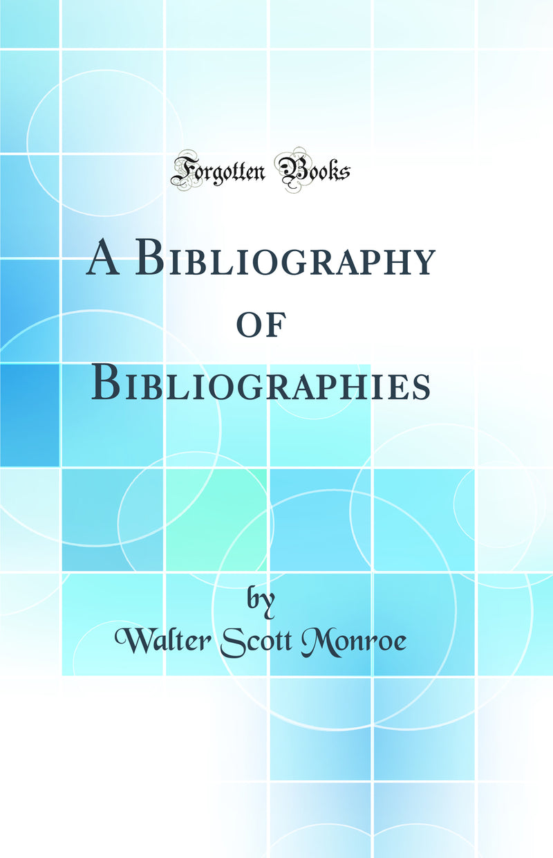A Bibliography of Bibliographies (Classic Reprint)