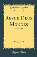Revue Deux Mondes, Vol. 31: 1st Janvier 1861 (Classic Reprint)