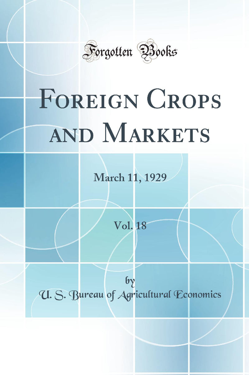 Foreign Crops and Markets, Vol. 18: March 11, 1929 (Classic Reprint)