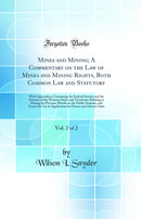 Mines and Mining; A Commentary on the Law of Mines and Mining Rights, Both Common Law and Statutory, Vol. 2 of 2: With Appendices Containing the Federal Statute and the Statutes of the Western States and Territories Relating to Mining for Precious Metals 