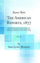 The American Reports, 1877, Vol. 19: Containing All Decisions of General Interest Decided in the Courts of Last Resort of the Several States, With Notes and References; Containing All Cases of General Importance in the Following Reports: 10 Bush; 49 Cal.;