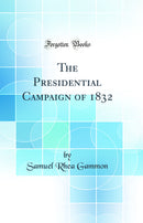 The Presidential Campaign of 1832 (Classic Reprint)