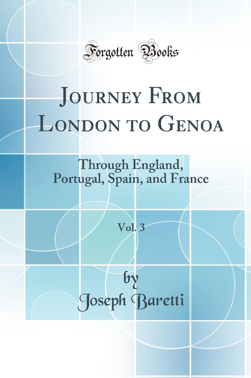 Journey From London to Genoa, Vol. 3: Through England, Portugal, Spain, and France (Classic Reprint)