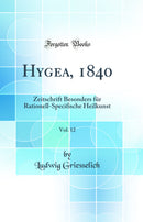 Hygea, 1840, Vol. 12: Zeitschrift Besonders für Rationell-Specifische Heilkunst (Classic Reprint)