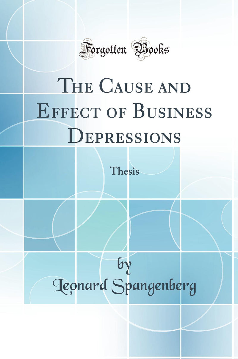 The Cause and Effect of Business Depressions: Thesis (Classic Reprint)
