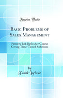 Basic Problems of Sales Management: Printers'' Ink Refresher Course Giving Time-Tested Solutions (Classic Reprint)