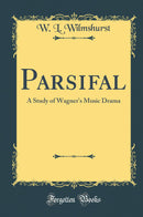 Parsifal: A Study of Wagner''s Music Drama (Classic Reprint)