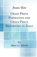 Grain Price Formation and Grain Price Reporting in Italy (Classic Reprint)