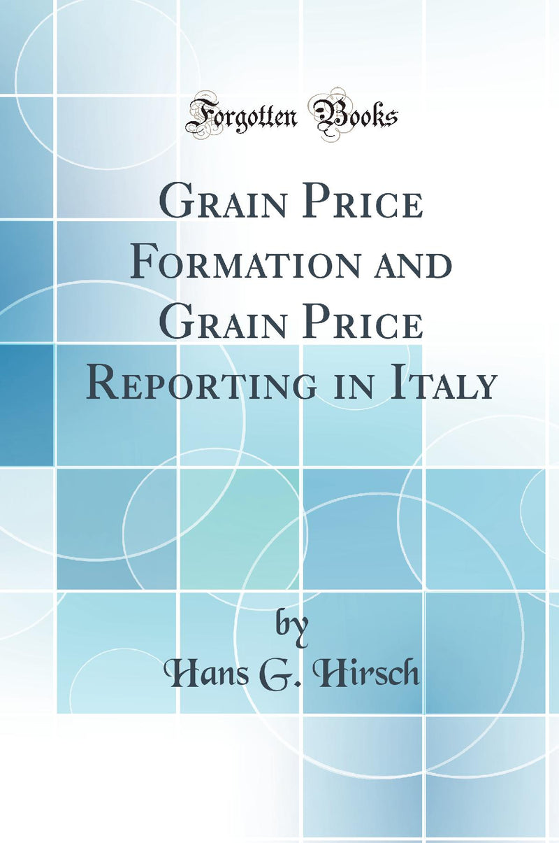 Grain Price Formation and Grain Price Reporting in Italy (Classic Reprint)
