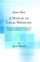 A Manual of Legal Medicine: For the Use of Practitioners and Students of Medicine and Law (Classic Reprint)