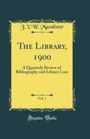 The Library, 1900, Vol. 1: A Quarterly Review of Bibliography and Library Lore (Classic Reprint)