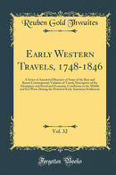 Early Western Travels, 1748-1846, Vol. 32: A Series of Annotated Reprints of Some of the Best and Rarest Contemporary Volumes of Travel, Descriptive of the Aborigines and Social and Economic Conditions in the Middle and Far West, During the Period of Earl