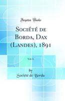 Société de Borda, Dax (Landes), 1891, Vol. 6 (Classic Reprint)