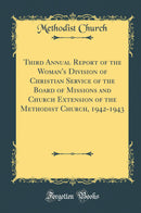 Third Annual Report of the Woman''s Division of Christian Service of the Board of Missions and Church Extension of the Methodist Church, 1942-1943 (Classic Reprint)