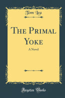 The Primal Yoke: A Novel (Classic Reprint)