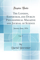 The London, Edinburgh, and Dublin Philosophical Magazine and Journal of Science, Vol. 7: January-June, 1854 (Classic Reprint)