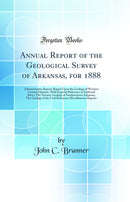 Annual Report of the Geological Survey of Arkansas, for 1888: Administrative Report, Report Upon the Geology of Western Central Arkansas, With Especial Reference to Gold and Silver; The Neozoic Geology of Southwestern Arkansas; The Geology of the Coal Reu