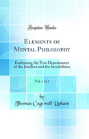 Elements of Mental Philosophy, Vol. 1 of 2: Embracing the Two Departments of the Intellect and the Sensibilities (Classic Reprint)