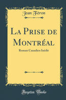 La Prise de Montréal: Roman Canadien Inédit (Classic Reprint)