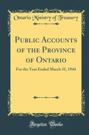 Public Accounts of the Province of Ontario: For the Year Ended March 31, 1944 (Classic Reprint)