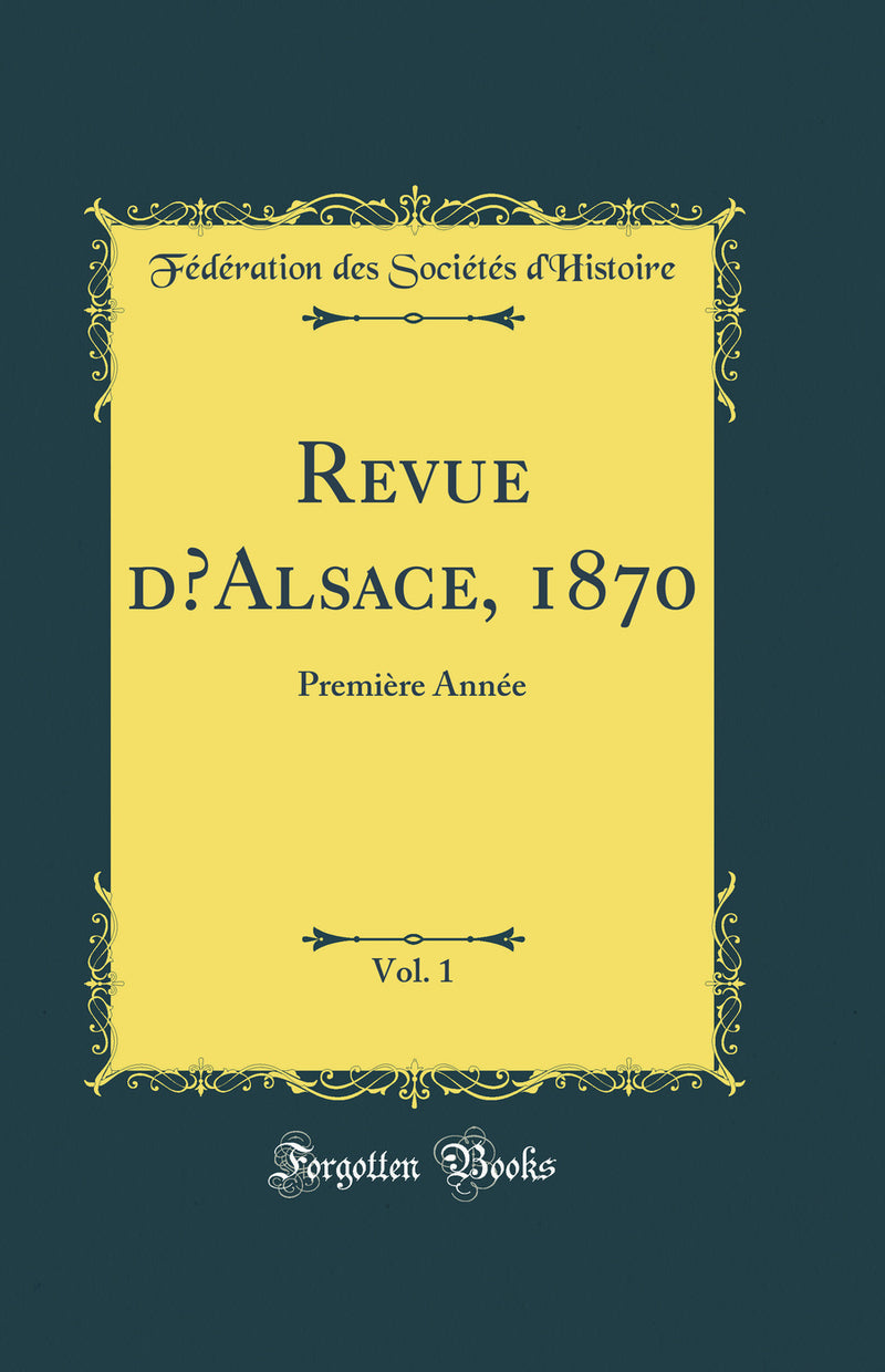 Revue d’Alsace, 1870, Vol. 1: Première Année (Classic Reprint)