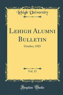 Lehigh Alumni Bulletin, Vol. 13: October, 1925 (Classic Reprint)