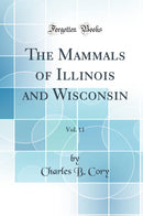 The Mammals of Illinois and Wisconsin, Vol. 11 (Classic Reprint)