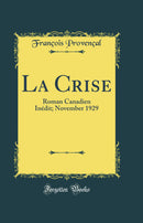 La Crise: Roman Canadien Inédit; November 1929 (Classic Reprint)