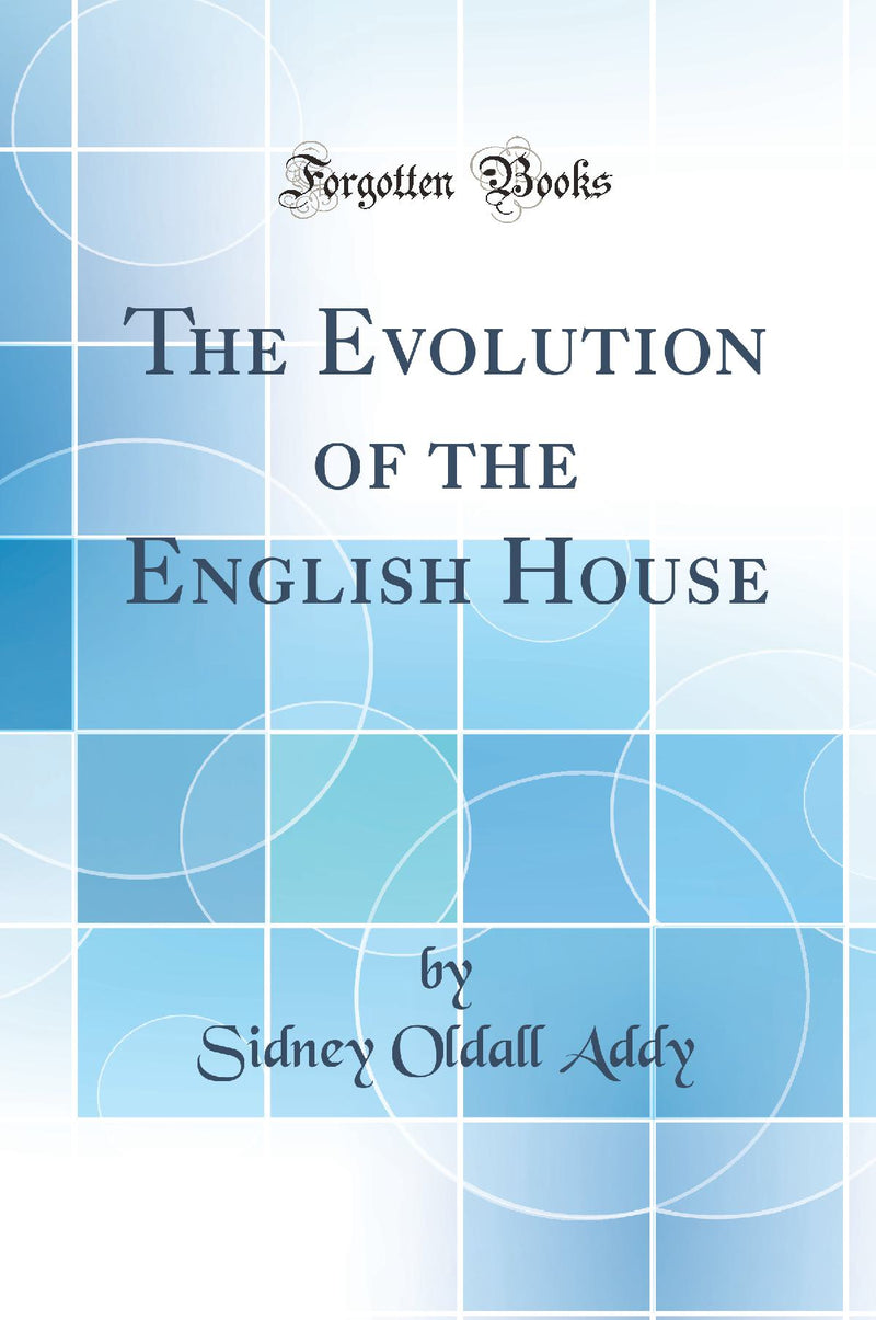 The Evolution of the English House (Classic Reprint)