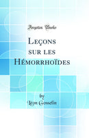 Leçons sur les Hémorrhoïdes (Classic Reprint)