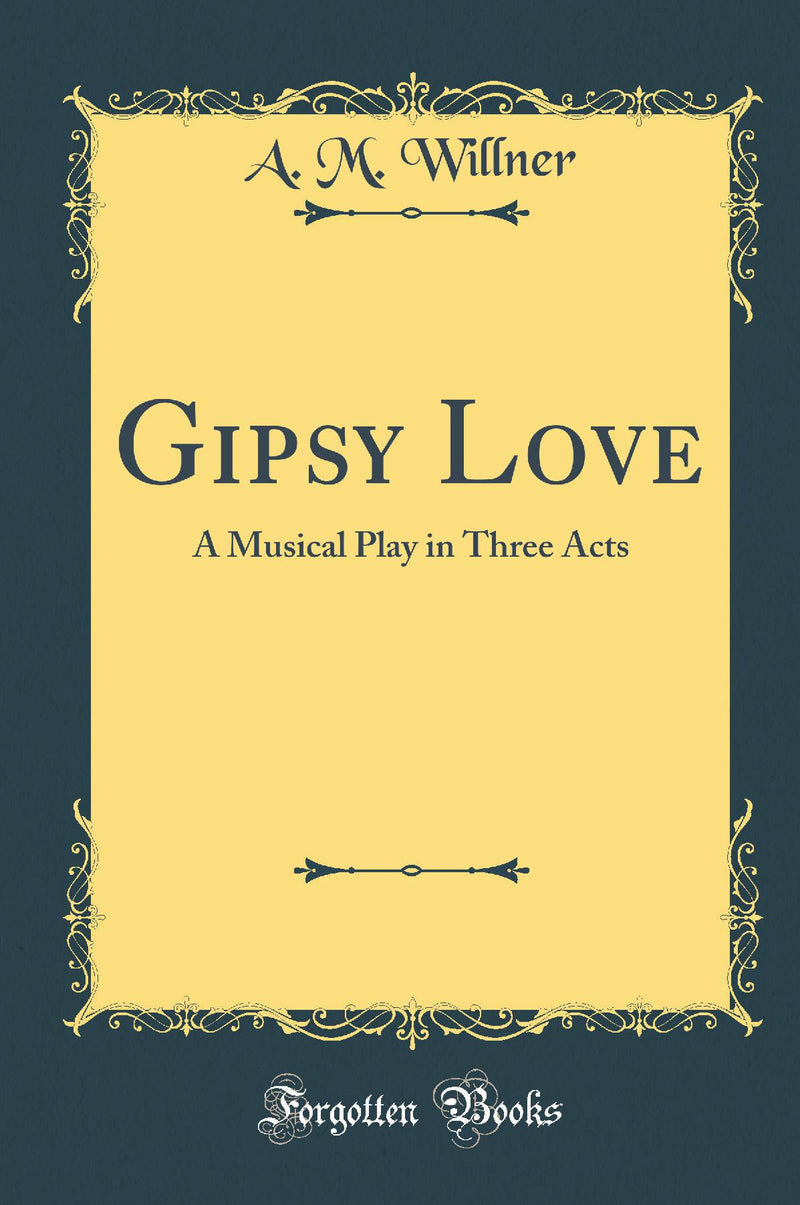 Gipsy Love: A Musical Play in Three Acts (Classic Reprint)
