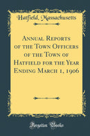Annual Reports of the Town Officers of the Town of Hatfield for the Year Ending March 1, 1906 (Classic Reprint)