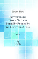 Institutes du Droit Naturel Privé Et Public Et du Droit des Gens, Vol. 2 (Classic Reprint)