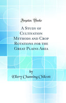 A Study of Cultivation Methods and Crop Rotations for the Great Plains Area (Classic Reprint)