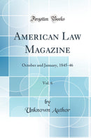 American Law Magazine, Vol. 6: October and January, 1845-46 (Classic Reprint)