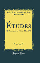 Études, Vol. 102: 42e Année, Janvier-Février-Mars 1905 (Classic Reprint)