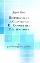 Historique de la Convention Et Rapport des Délibérations (Classic Reprint)