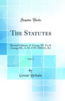 The Statutes, Vol. 3: Revised Edition; 11 George III. To 41 George III., A. D. 1770-1880 (G. B.) (Classic Reprint)