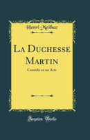 La Duchesse Martin: Comédie en un Acte (Classic Reprint)